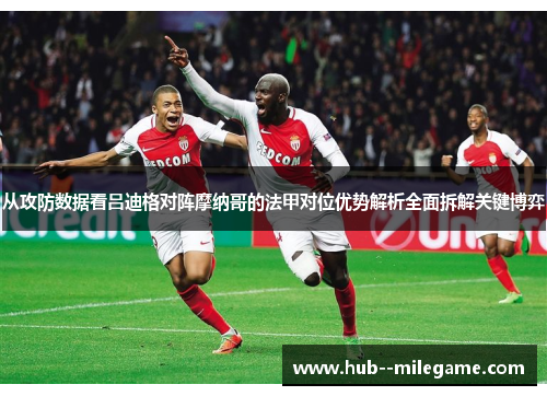 从攻防数据看吕迪格对阵摩纳哥的法甲对位优势解析全面拆解关键博弈
