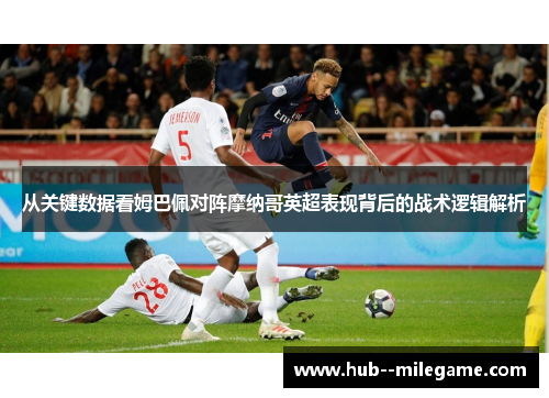 从关键数据看姆巴佩对阵摩纳哥英超表现背后的战术逻辑解析