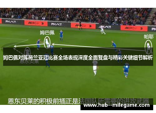 姆巴佩对阵荷兰亚冠比赛全场表现深度全面复盘与精彩关键细节解析