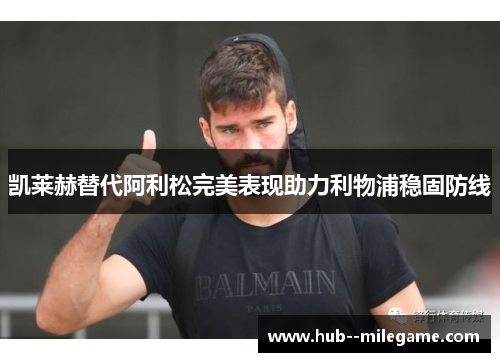 凯莱赫替代阿利松完美表现助力利物浦稳固防线