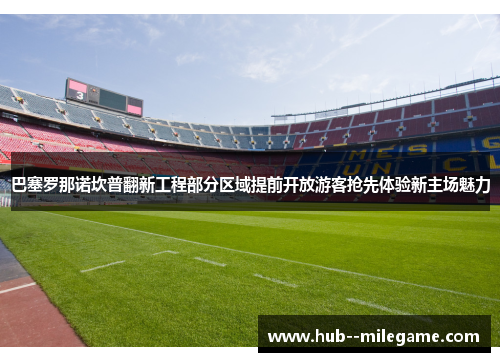 巴塞罗那诺坎普翻新工程部分区域提前开放游客抢先体验新主场魅力