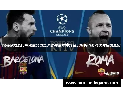 揭秘欧冠豪门焦点战的历史渊源与战术博弈全景解析传奇对决背后的变幻