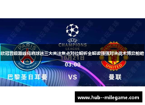 欧冠晋级路线将启球迷三大关注焦点对位解析全解读强强对决战术博弈前瞻