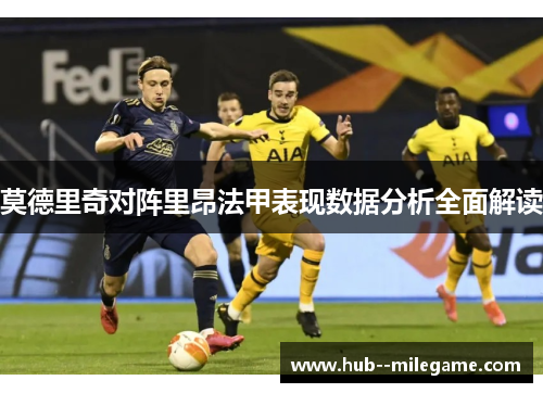 莫德里奇对阵里昂法甲表现数据分析全面解读