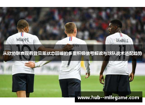 从欧协联表现看登贝莱状态回暖的多重积极信号解读与球队战术适配趋势